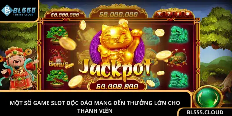 Một số game slot độc đáo mang đến thưởng lớn cho thành viên